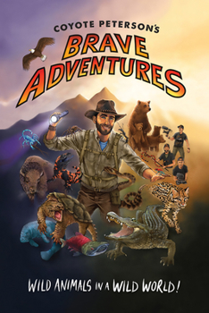 Hardcover Coyote Peterson? (Tm)S Brave Adventures: Wild Animals in a Wild World (Brave Wilderness, Emmy Award Winning Youtuber) Book