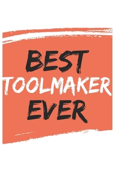 Best toolmaker Ever toolmakers Gifts  toolmaker Appreciation Gift, Coolest  toolmaker Notebook A beautiful: Lined Notebook / Journal Gift, , 120 ... for toolmaker , Personalized Journal toolma