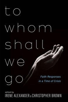 Hardcover To Whom Shall We Go: Faith Responses in a Time of Crisis Book