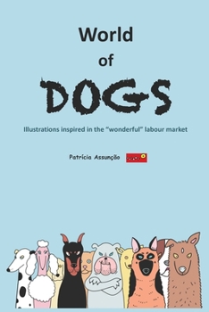 Paperback World of Dogs: Illustrations inspired in the wonderful labour market Book