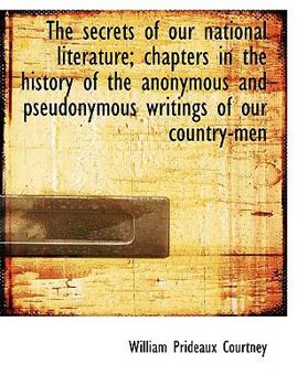 Paperback The Secrets of Our National Literature; Chapters in the History of the Anonymous and Pseudonymous Wr [Large Print] Book