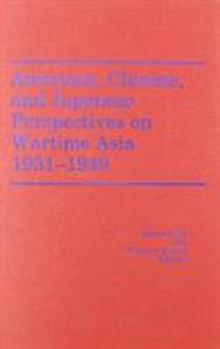 American, Chinese and Japanese Perspectives on Wartime Asia, 1931-49 (America in the Modern World)