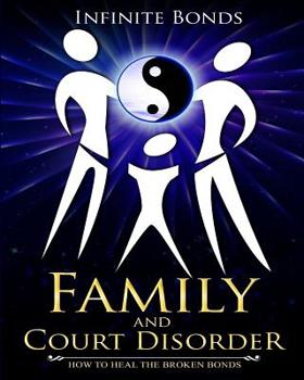 Family and Court Disorder: How to Heal the Broken Bonds
