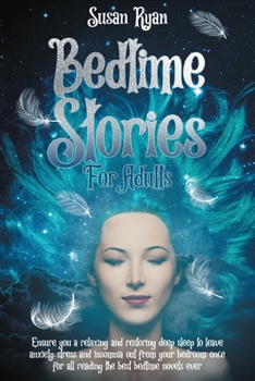 Paperback Bedtime Stories for Adults: Ensure You a Relaxing and Restoring Deep Sleep to Leave Anxiety, Stress and Insomnia Out from Your Bedroom Once for Al Book