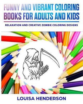 Funny And Vibrant Coloring Books For Adults And Kids: Relaxation And Creative Zombie Coloring Designs (Zombie Coloring Series)