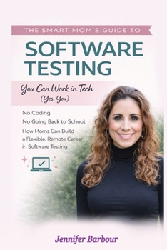Paperback The Smart Mom's Guide to Software Testing: You can work in Tech (Yes, You) Book