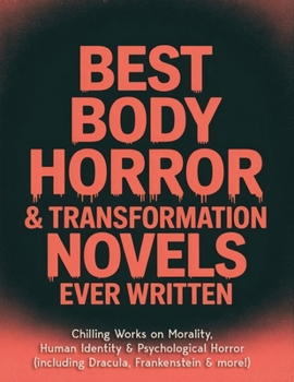 Best Body Horror & Transformation Novels Ever Written: Chilling Works on Morality, Human Identity & Psychological Horror (including Dracula, Frankenstein & more!) (Grapevine Books)