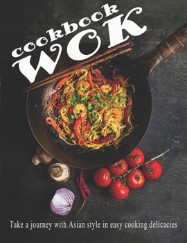Paperback Wok Cookbook: Take a journey with Asian style in easy cooking delicacies Book