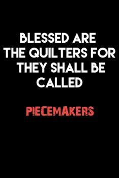 Paperback Blessed Are The Quilters for they shall be called PIECEMAKERS: Journal / Notebook / Diary Gift - 6"x9" - 120 pages - White Lined Paper - Matte Cover Book