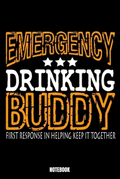 Paperback Emergency Drinking Buddy First Response In Helping Keep It Together Notebook: Beer Notebook, Planner, Journal, Diary, Planner, Gratitude, Writing, Tra Book