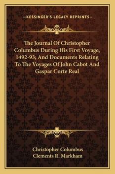 Paperback The Journal Of Christopher Columbus During His First Voyage, 1492-93; And Documents Relating To The Voyages Of John Cabot And Gaspar Corte Real Book