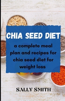 Paperback Chia Seed Diet: a complete meal plan and recipes for chia seed diet for weight loss Book