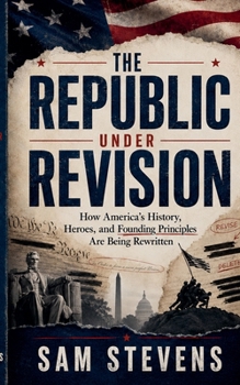 Paperback The Republic Under Revision: How America's History, Heroes, and Founding Principles Are Being Rewritten Book