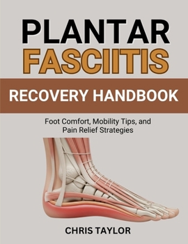 PLANTAR FASCIITIS RECOVERY HANDBOOK: Foot Comfort, Mobility Tips, and Pain Relief Strategies