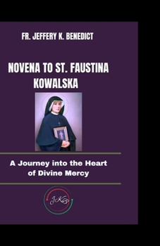 NOVENA TO ST. FAUSTINA KOWALSKA: A Journey into the Heart of Divine Mercy (Spiritual Growth and Devotional Series)