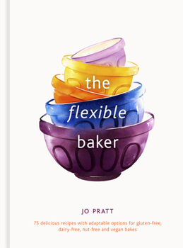 Hardcover The Flexible Baker: 75 Delicious Recipes with Adaptable Options for Gluten-Free, Dairy-Free, Nut-Free and Vegan Bakes Book