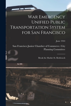 Paperback War Emergency Unified Public Transportation System for San Francisco: Break the Market St. Bottleneck; June 1944 Book