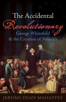 Hardcover The Accidental Revolutionary: George Whitefield and the Creation of America Book