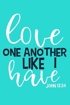 Love One Another Like I Have - John 13:34: Blank Lined Notebook :Bible Scripture Christian Journals Gift 6x9 | 110 Blank  Pages | Plain White Paper | Soft Cover Book