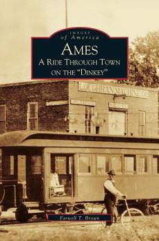 Ames: A Ride Through the Town on the "Dinkey" - Book  of the Images of America: Iowa