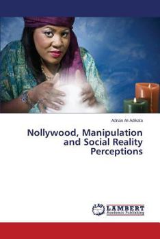 Paperback Nollywood, Manipulation and Social Reality Perceptions Book