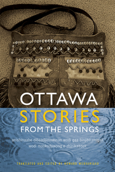 Paperback Ottawa Stories from the Springs: Anishinaabe Dibaadjimowinan Wodi Gaa Binjibaamigak Wodi Mookodjiwong E Zhinikaadek Book