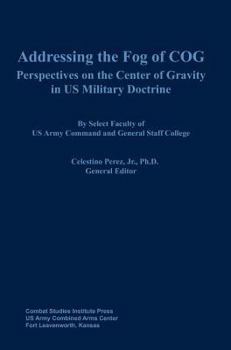 Hardcover Addressing the Fog of COG: Perspectives on the Center of Gravity in US Military Doctrine Book