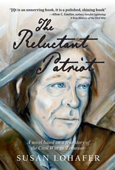 The Reluctant Patriot : A Novel Based on a True Story of the Civil War in Tennessee