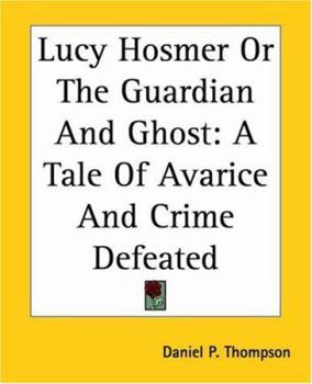 Paperback Lucy Hosmer Or The Guardian And Ghost: A Tale Of Avarice And Crime Defeated Book