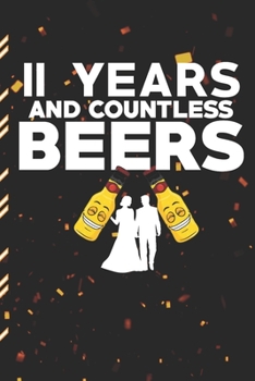 11 YEARS AND COUNTLESS BEERS: Gag Gift Sarcastic | Sassy Anniversary Journal | Happy Anniversary | Pet Parents | Animal Lover | Dog | Cat | Gift Under 10 | 6X9 | Punny Keepsake