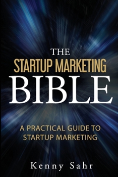 Paperback The Startup Marketing Bible: A Practical Guide To Startup Marketing Book