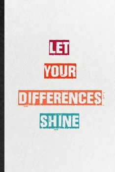 Paperback Let Your Differences Shine: Practical Encourage Motivation Lined Notebook/ Blank Journal For Empathy Motivating Behavior, Inspirational Saying Uni Book