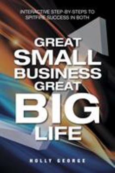 Paperback Great Small Business Great Big Life: Interactive Step-by-Steps to Spitfire Success in Both Book