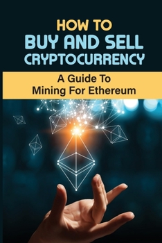 Paperback How To Buy And Sell Cryptocurrency: A Guide To Mining For Ethereum: Ethereum Investing Book