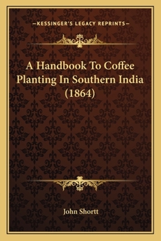 Paperback A Handbook To Coffee Planting In Southern India (1864) Book