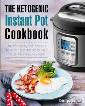 Paperback The Ketogenic Instant Pot Cookbook: Top 85 Healthy and Delicious Ketogenic Diet Recipes for Your Instant Pot Pressure Cooker Book