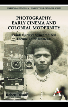 Hardcover Photography, Early Cinema and Colonial Modernity: Frank Hurley's Synchronized Lecture Entertainments Book