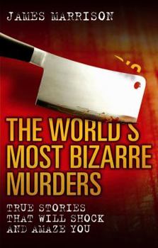 Paperback The World's Most Bizarre Murders: True Stories That Will Shock and Amaze You Book