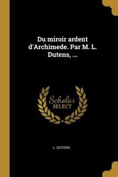 Paperback Du miroir ardent d'Archimede. Par M. L. Dutens, ... [French] Book