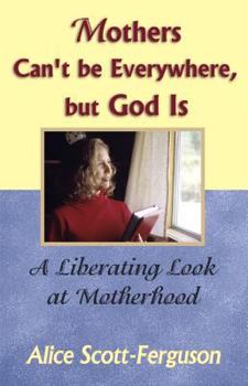 Paperback Mothers Can't Be Everywhere But God Is: A Liberating Look at Motherhood Book