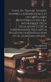 Hardcover Code Du Travail Annoté D'après La Jurisprudence Et Les Circulaires Ministérielles Recueil Méthodique De La Législation Et De La Jurisprudence Réglant [French] Book