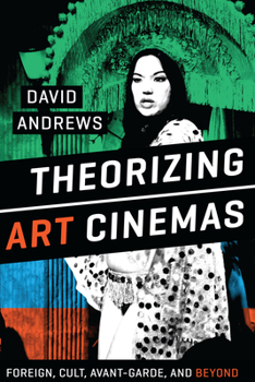 Hardcover Theorizing Art Cinemas: Foreign, Cult, Avant-Garde, and Beyond Book
