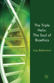 Hardcover The Triple Helix: The Soul of Bioethics Book