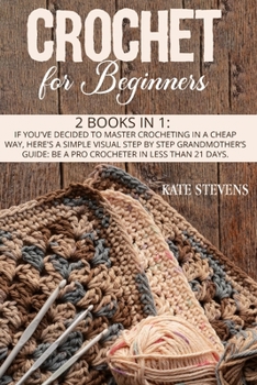 Paperback Crochet For Beginners: 2 Books in 1: If You've Decided to Master Crocheting in a Cheap Way, Here's a Simple Visual Step by Step Grandmother's Book