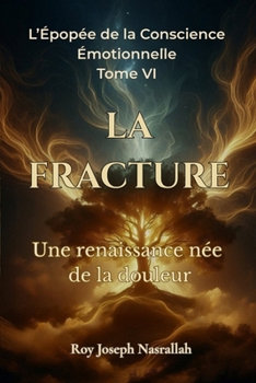 LA FRACTURE: Une renaissance née de la douleur (L’Épopée de la Conscience Émotionnelle) (French Edition)