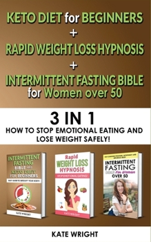 INTERMITTENT FASTING BIBLE for WOMEN OVER 50 + KETO DIET for BEGINNERS + RAPID WEIGHT LOSS HYPNOSIS for WOMEN: 3 in 1 - How to Stop Emotional Eating and Lose Weight Safely! The Simplified Guide