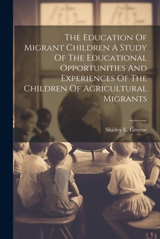 Paperback The Education Of Migrant Children A Study Of The Educational Opportunities And Experiences Of The Children Of Agricultural Migrants Book