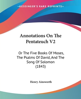 Paperback Annotations On The Pentateuch V2: Or The Five Books Of Moses, The Psalms Of David, And The Song Of Solomon (1843) Book