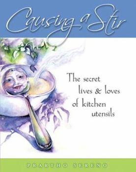 Hardcover Causing a Stir: The Secret Lives & Loves of Kitchen Utensils Book