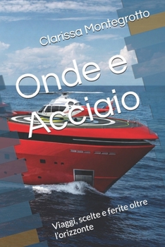 Paperback Onde e Acciaio: Viaggi, scelte e ferite oltre l'orizzonte [Italian] Book